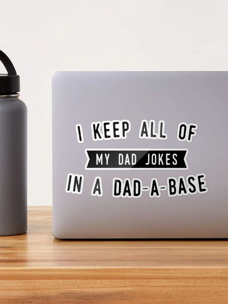 I Keep All My Dad Jokes in a Dad-A-Base ( Data Base)- 11 Ounce