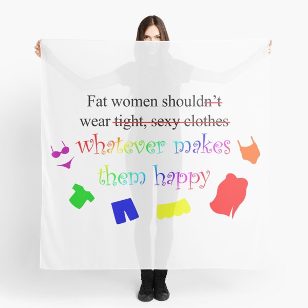 Fat Women Should Wear What Makes Them Happy Scarf