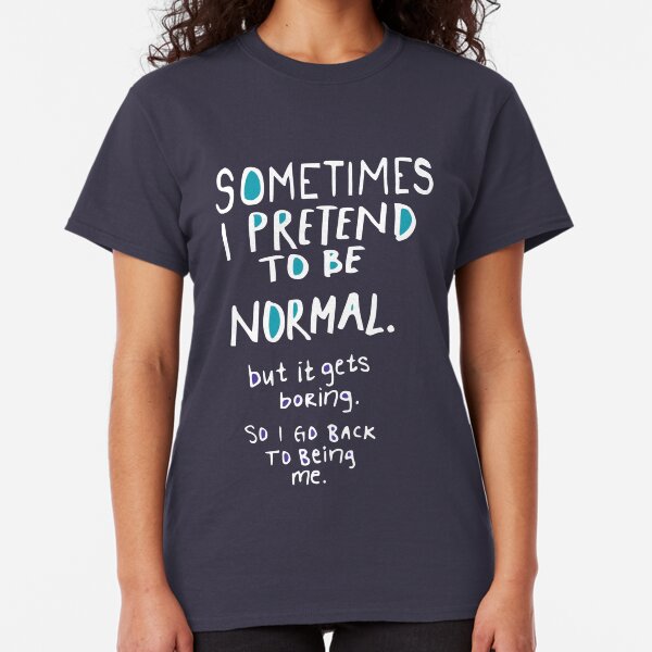Pretend to be Normal Funny Sayings Witty Humorous Joke T-shirt Any Size