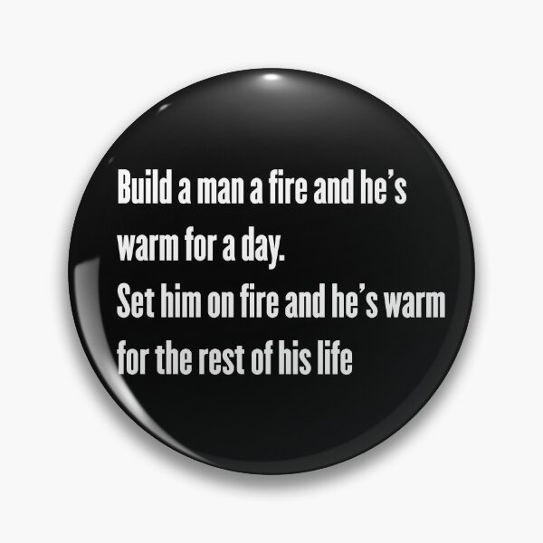 Item preview, Build a man a fire and he is warm for a day designed and sold by BigTime.
