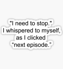 "I need to stop," I whispered as I clicked ''next episode'' Sticker