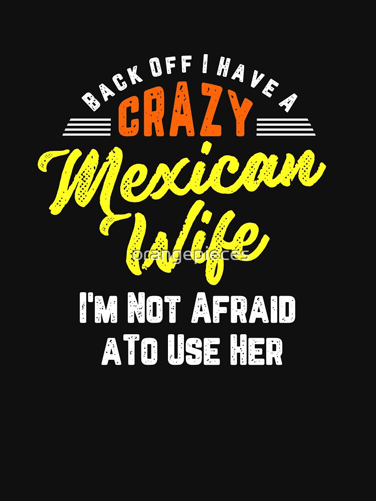Back Off T Shirt, I Have A Crazy Mexican Wife T Shirt Back Off T Shirt, I Have A Crazy Mexican Wife T Shirt