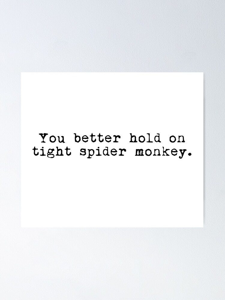 "Twilight quote “you better hold on tight spider monkey”" Poster by