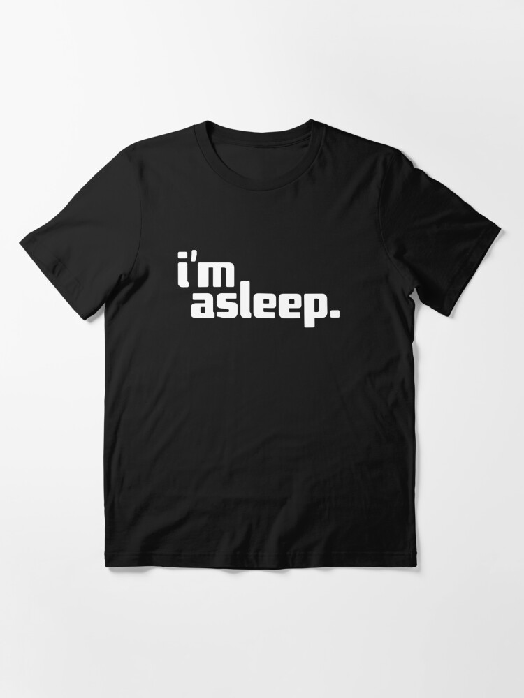 i'm asleep Essential T-Shirt for Sale by Andy Mako