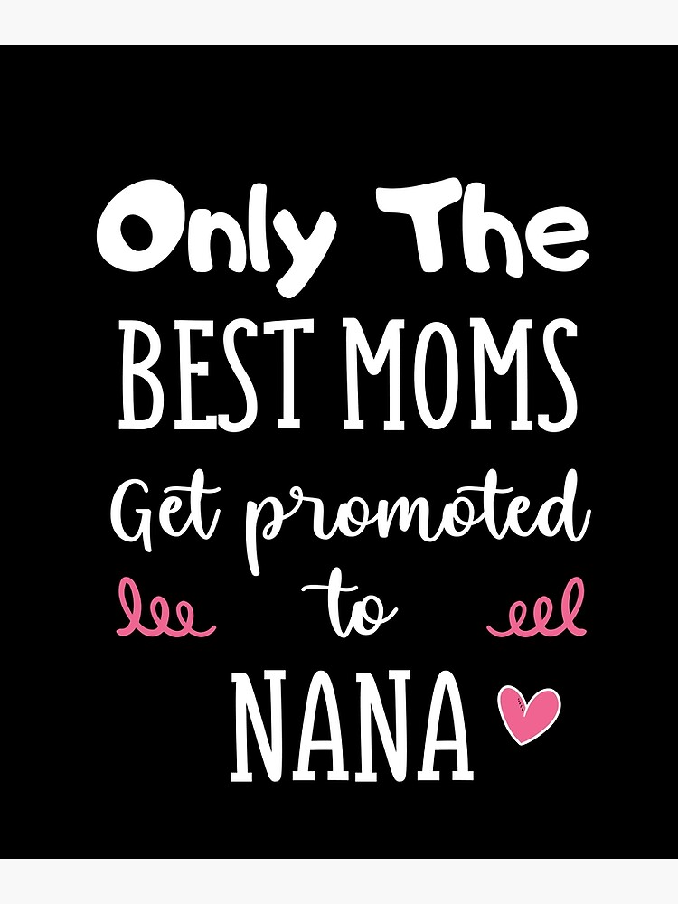 Only The Best Moms Get Promoted To Nana Poster For Sale By