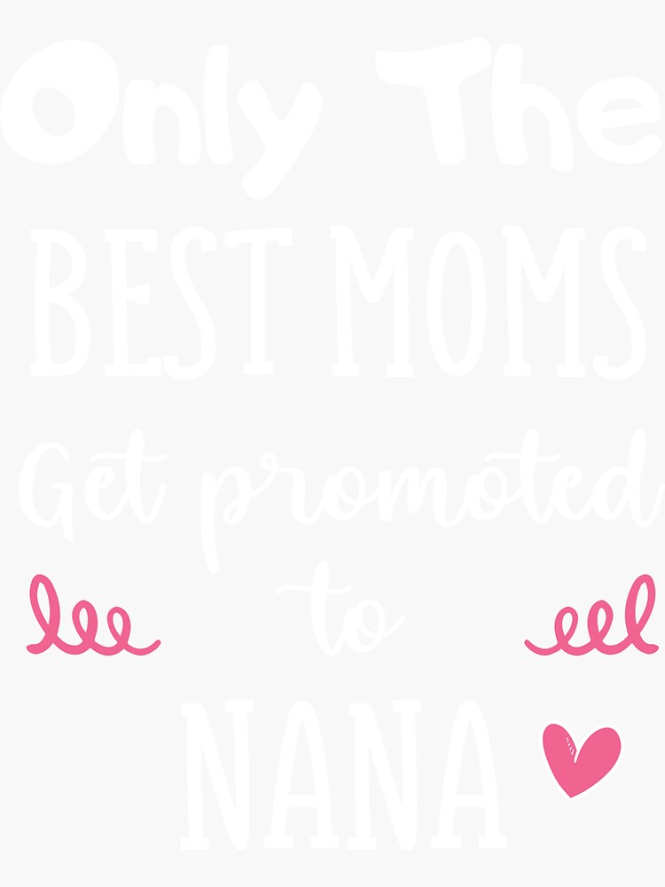 Only The Best Moms Get Promoted To Nana Sticker By Ismailksr17