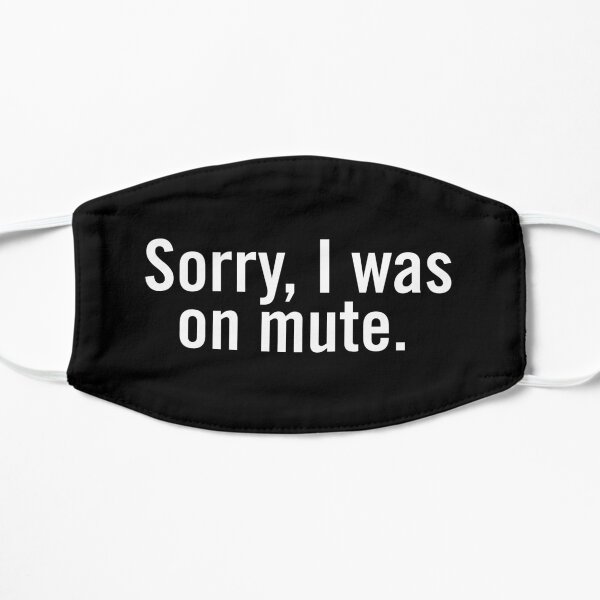 Sorry, I was on mute. Flat Mask