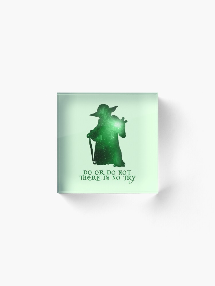 Alternate view of Do or Do not, There is no Try Acrylic Block