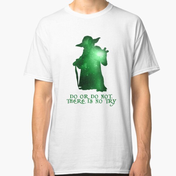 Do or Do not, There is no Try Classic T-Shirt