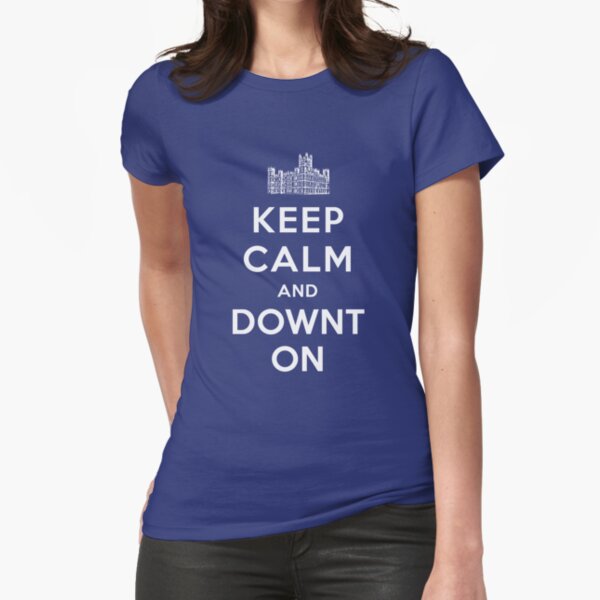 Keep Calm and DOWNTON! Fitted T-Shirt