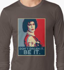 Don't dream it, BE it. Long Sleeve T-Shirt