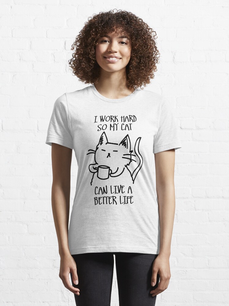 Thumbnail 6 of 7, Essential T-Shirt, I work hard so my cat can live a better life designed and sold by twgcrazy.