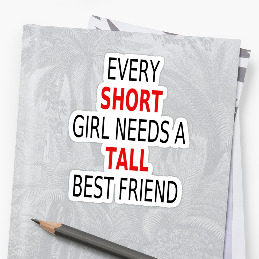 Every Short Girl Needs A Tall Best Friend Stickers By Coolfuntees Redbubble