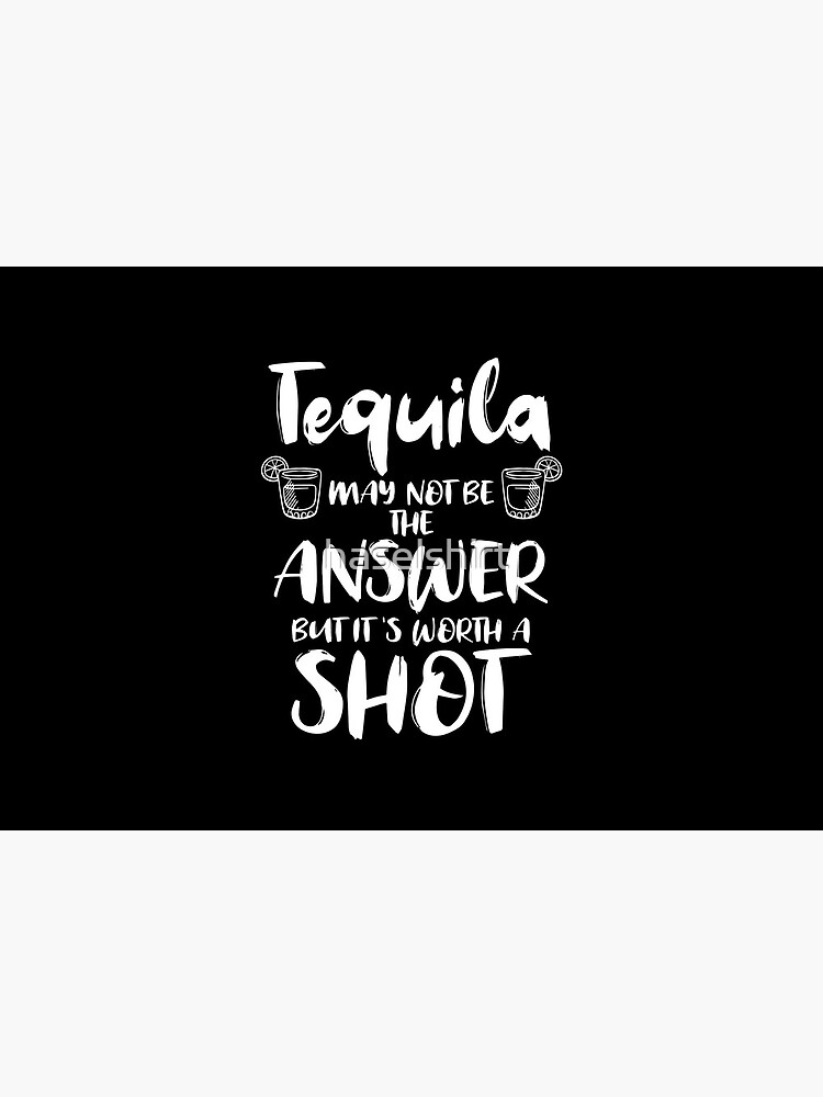 tequila may not be the answer shirt