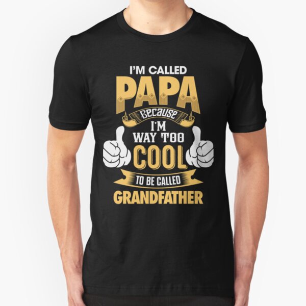 I'm Called PAPA Because I'm Way Too Cool To Be Called Grandfather . T-Shirts , Hoodies , Mugs & More Slim Fit T-Shirt