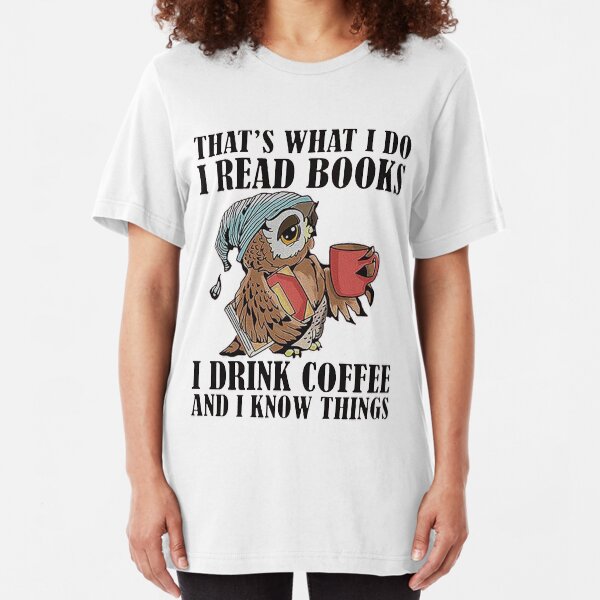 i Drink Coffee and i know things Slim Fit T-Shirt