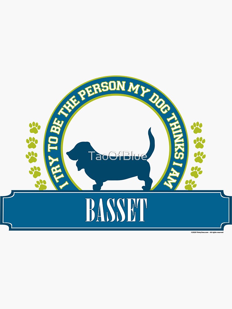 Try To Be The Person My Dog Thinks I Am - Basset by TaoOfBlue