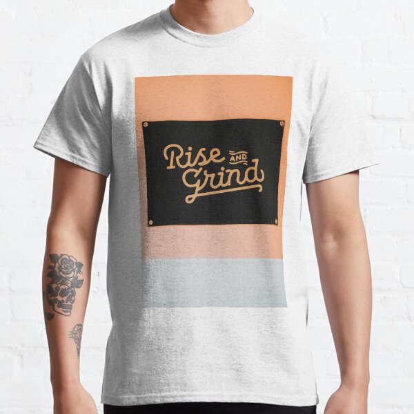Rise & Grind Classic T-Shirt