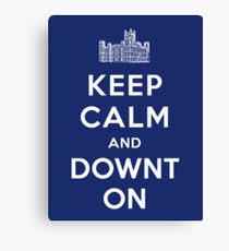 Keep Calm and DOWNTON! Canvas Print