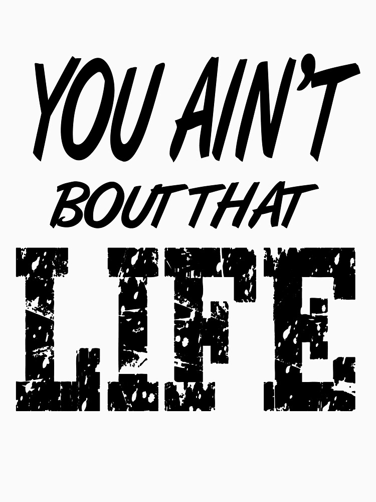 You Ain't Bout That Life by PAGraphics
