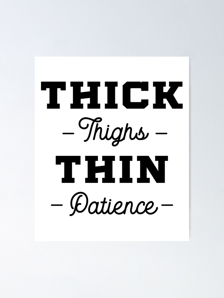 Thick thighs , thin patience