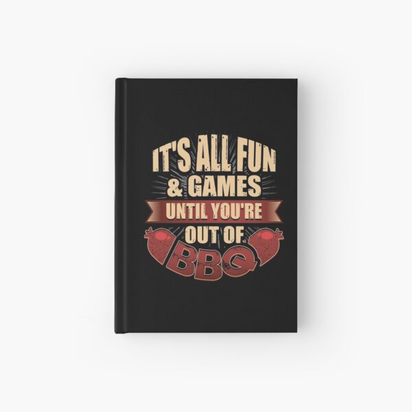 It's All Fun & Games Until You're Out Of BBQ Hardcover Journal