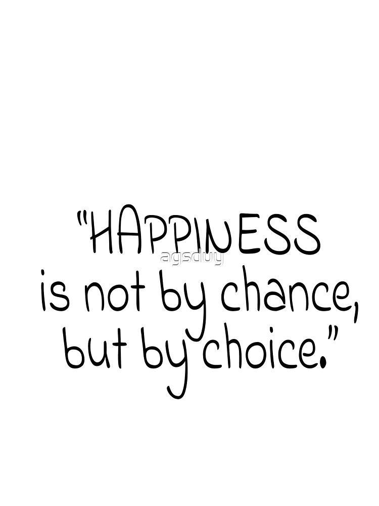 Happiness is not by chance; it is by choice