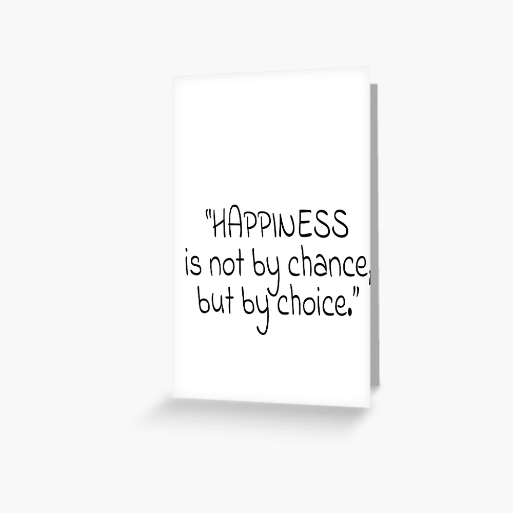 Happiness is not by chance; it is by choice