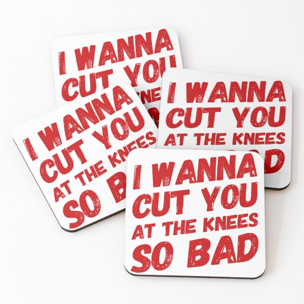 Item preview, I Wanna Cut You At The Knees So Bad designed and sold by OfferHeat.