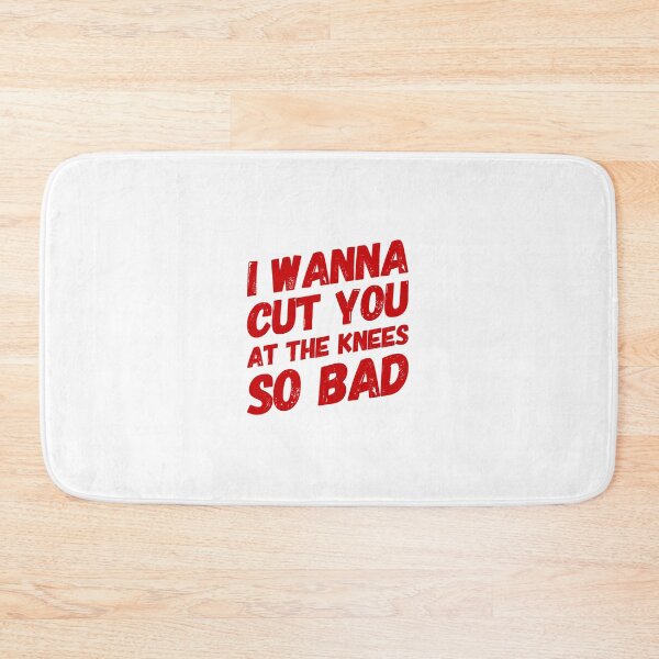Item preview, I Wanna Cut You At The Knees So Bad designed and sold by OfferHeat.