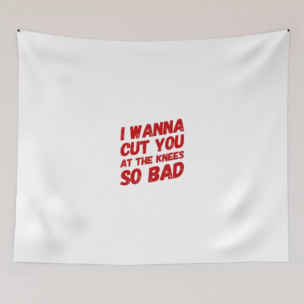 Item preview, I Wanna Cut You At The Knees So Bad designed and sold by OfferHeat.