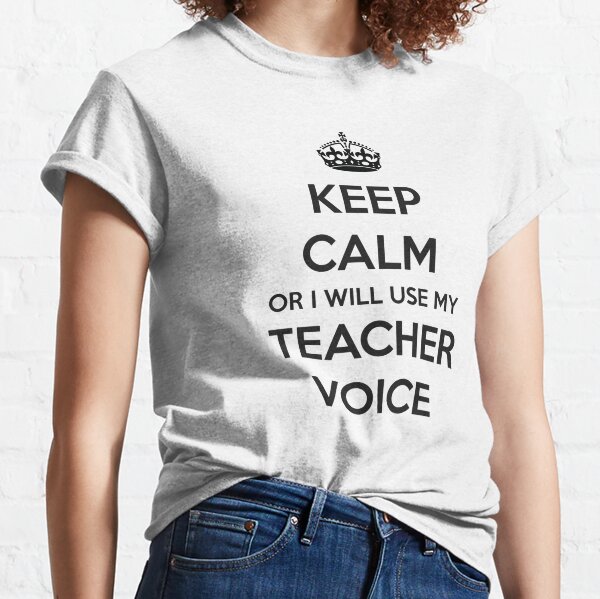 Teacher Gifts - Keep Calm Or I Will Use My Teacher Voice Funny Gift Ideas for Teachers Classic T-Shirt
