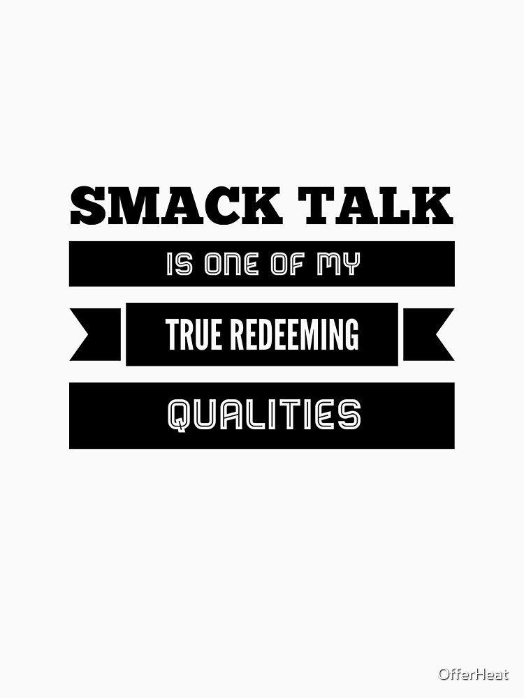 "Smack Talk Is One Of My True Redeeming Qualities" Tshirt for Sale by