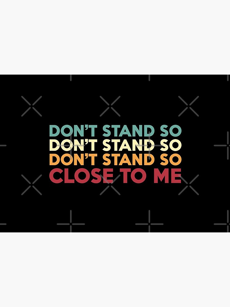DON'T STAND SO CLOSE TO ME by Giftyshirt