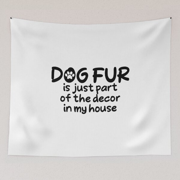 Item preview, Dog Fur is Just Part of The Decor in My House Cute Paw designed and sold by thehafdesigner.
