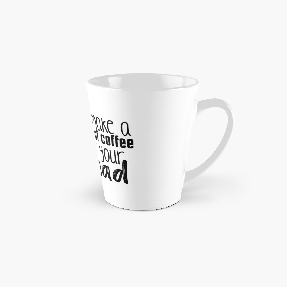 "i'll make a cup of coffee for your head" Mug by