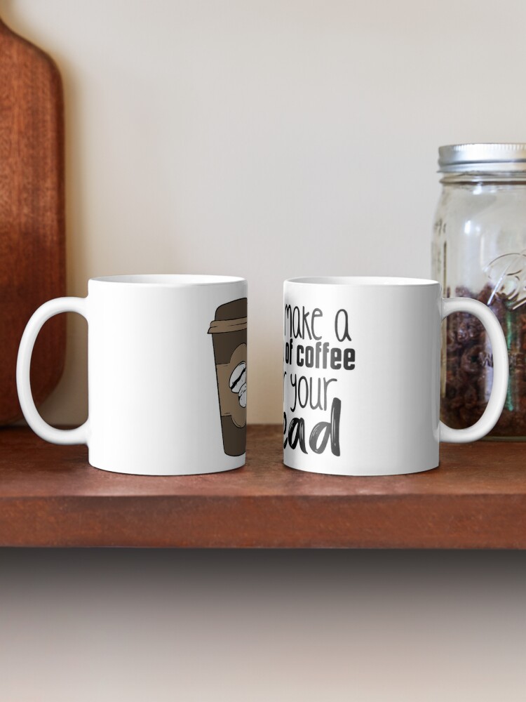 I Ll Make A Cup Of Coffee For Your Head Mug By Ebransford Redbubble