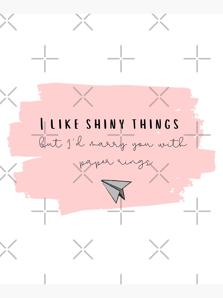 " I Like Shiny Things But I'd Marry You With Paper Rings Taylor Swift