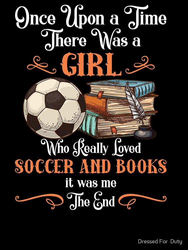 Once Upon A Time There Was A Girl Loved Soccer And Books T-Shirt Once Upon A Time There Was A Girl Loved Soccer And Books T-Shirt