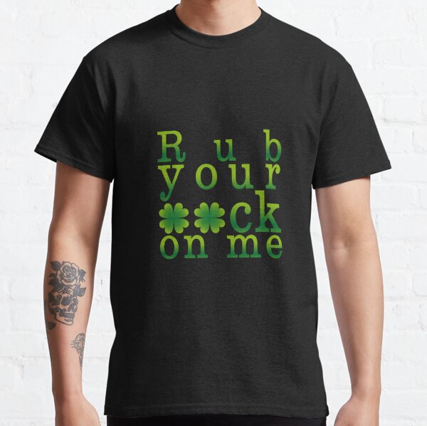 St Patricks Day Adult Humor Naughty Statement  - Rub your luck on me (VB) Classic T-Shirt