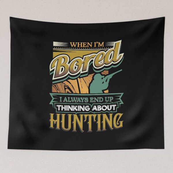 Item preview, When I'm Bored Always End Up Thinking Hunting designed and sold by Orange Pieces.
