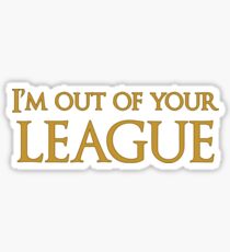 I'm out of your League Sticker