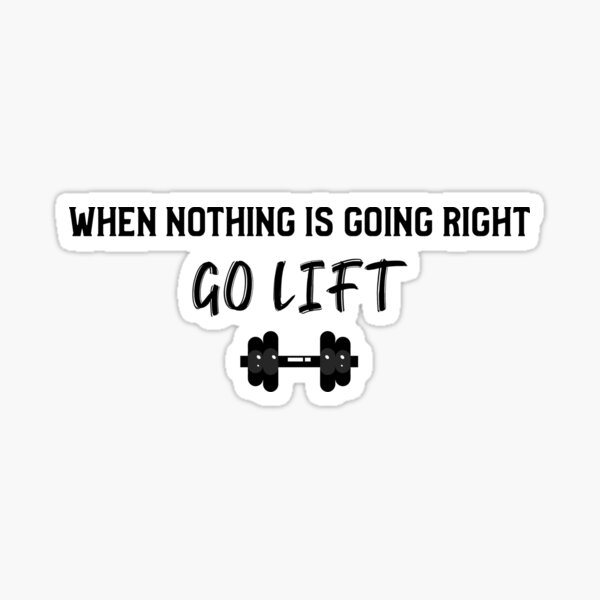 When nothing is going right, go lift! - Fun fitness wear Sticker