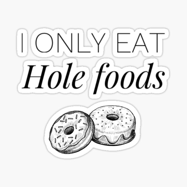 I only eat hole foods! - Fun fitness wear Sticker