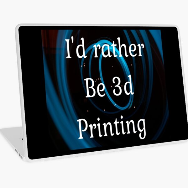 I'd rather be 3d printing Laptop Skin