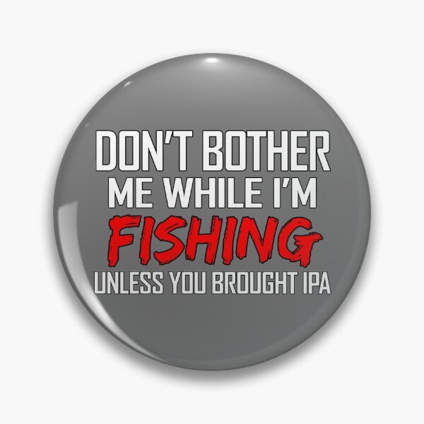 Item preview, Don't Bother Me While I'm Fishing, Unless You Brought IPA designed and sold by RideWithJohn.