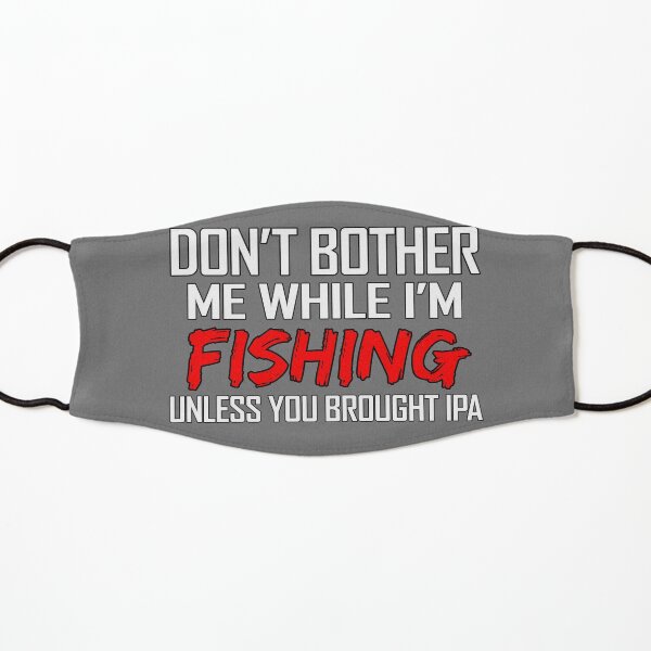 Don't Bother Me While I'm Fishing, Unless You Brought IPA Kids Mask