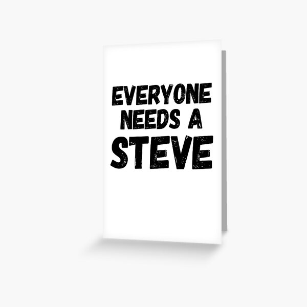 Everyone needs a Steve Greeting Card