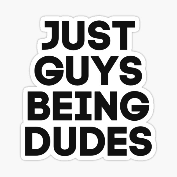 Just guys being dudes vine sticker Waterproof vinyl sticker