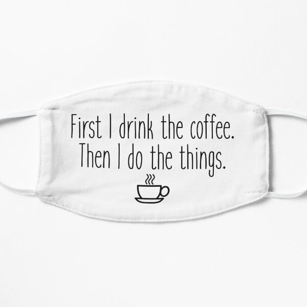 First I drink the coffee Flat Mask